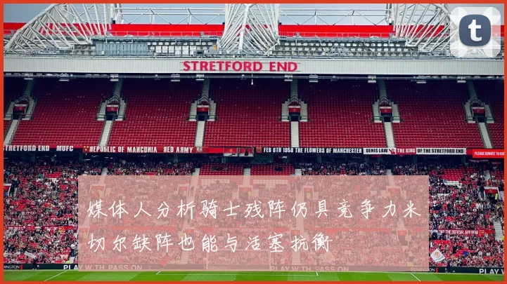 媒体人分析骑士残阵仍具竞争力米切尔缺阵也能与活塞抗衡