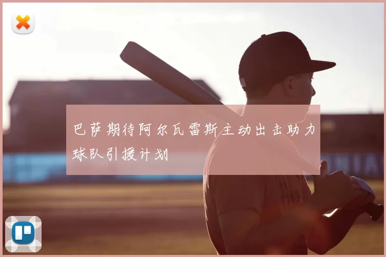 巴萨期待阿尔瓦雷斯主动出击助力球队引援计划