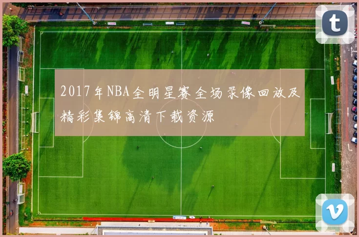 2017年NBA全明星赛全场录像回放及精彩集锦高清下载资源