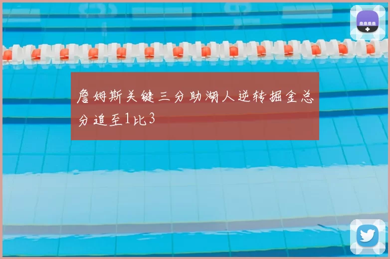 詹姆斯关键三分助湖人逆转掘金总分追至1比3