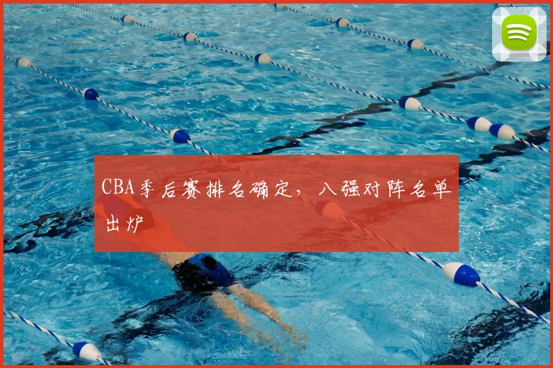 CBA季后赛排名确定，八强对阵名单出炉