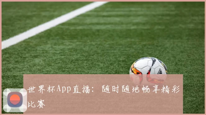 世界杯App直播:随时随地畅享精彩比赛