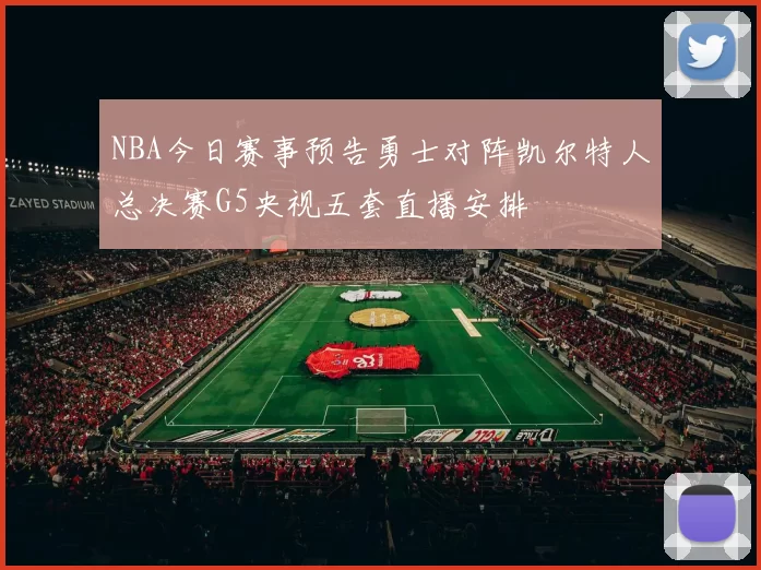 NBA今日赛事预告勇士对阵凯尔特人总决赛G5央视五套直播安排