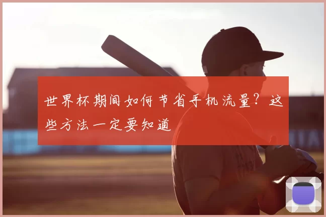 世界杯期间如何节省手机流量？这些方法一定要知道