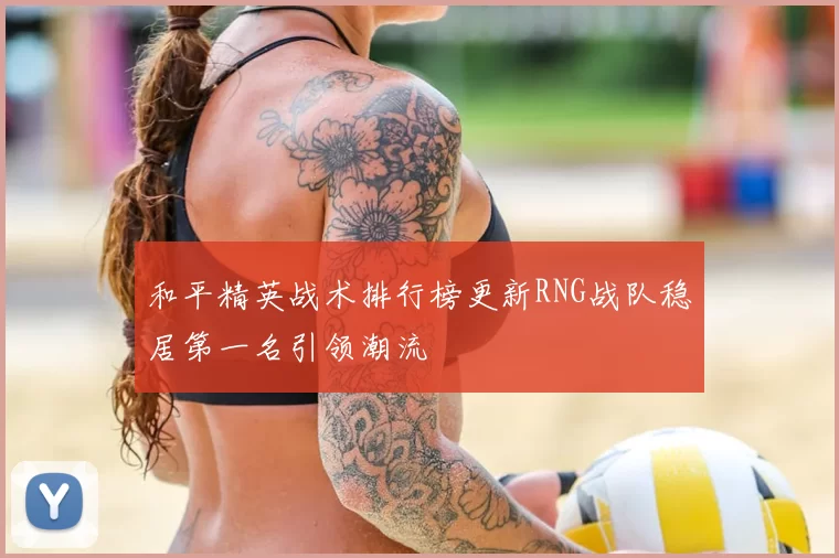 和平精英战术排行榜更新RNG战队稳居第一名引领潮流