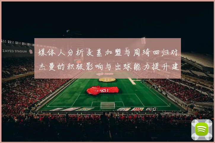 媒体人分析麦基加盟与周琦回归对杰曼的积极影响与出球能力提升建议