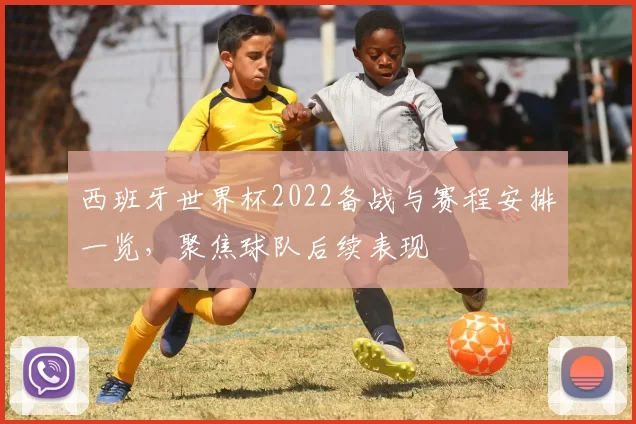 西班牙世界杯2022备战与赛程安排一览，聚焦球队后续表现
