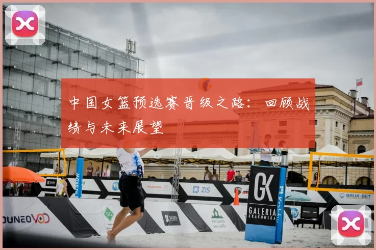 中国女篮预选赛晋级之路：回顾战绩与未来展望