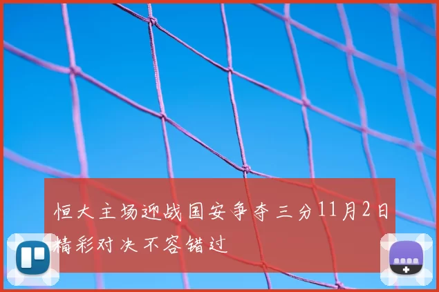 恒大主场迎战国安争夺三分11月2日精彩对决不容错过