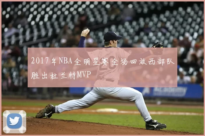 2017年NBA全明星赛全场回放西部队胜出杜兰特MVP