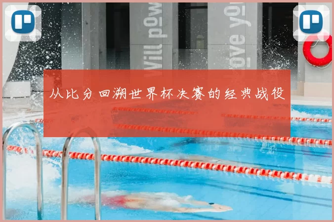 从比分回溯世界杯决赛的经典战役