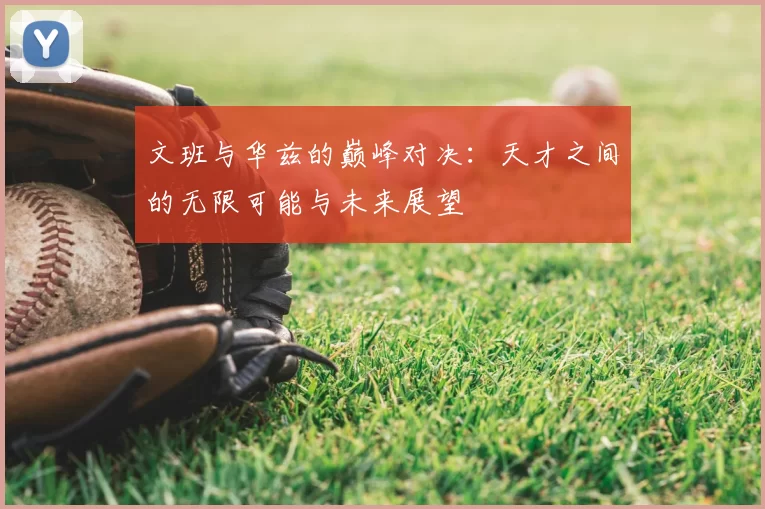 文班与华兹的巅峰对决:天才之间的无限可能与未来展望