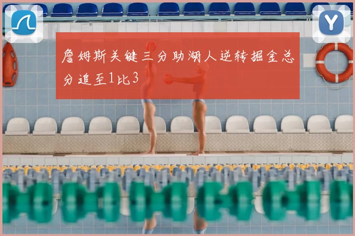 詹姆斯关键三分助湖人逆转掘金总分追至1比3